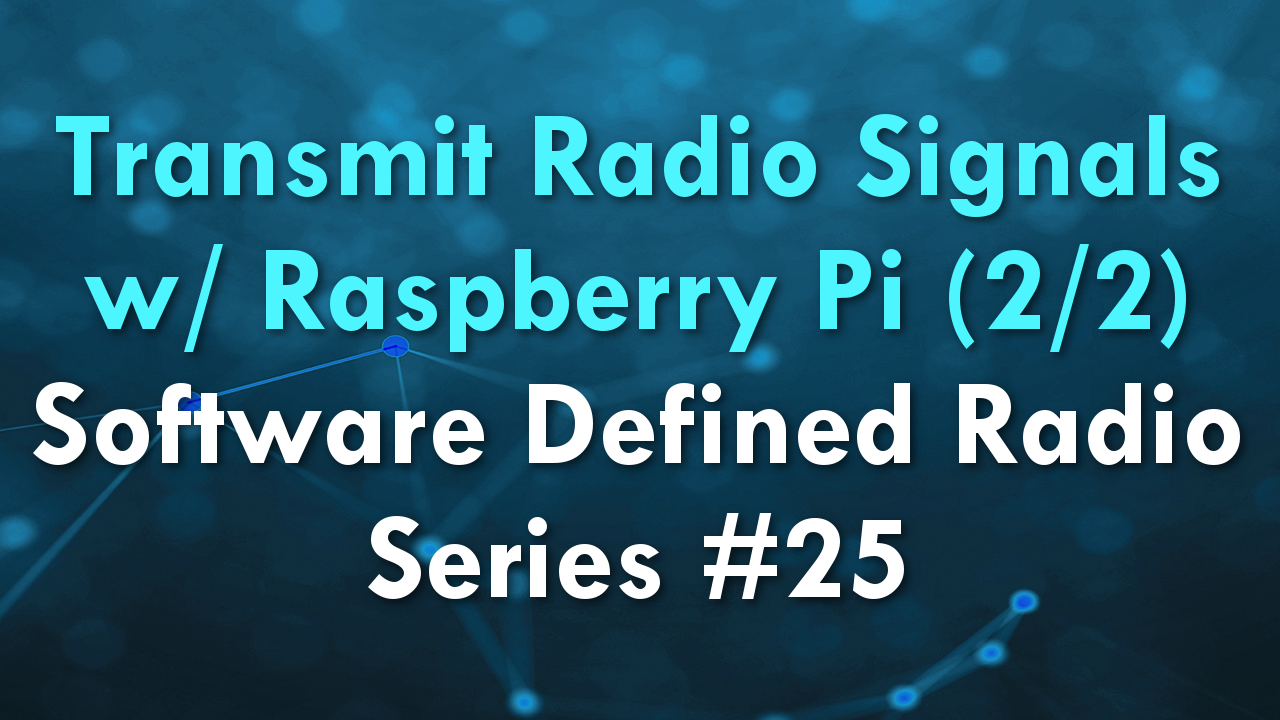 Transmit Radio Signals w/ Raspberry Pi (2/2) – Software Defined Radio Series #25