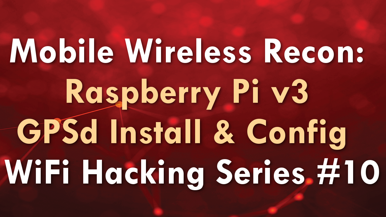 Mobile Wireless Recon: Raspberry Pi v3 GPSd Install & Config – WiFi Hacking Series #10