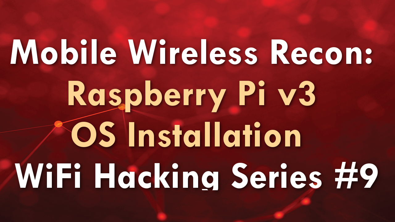 Mobile Wireless Recon: Raspberry Pi v3 OS Installation – WiFi Hacking Series #9