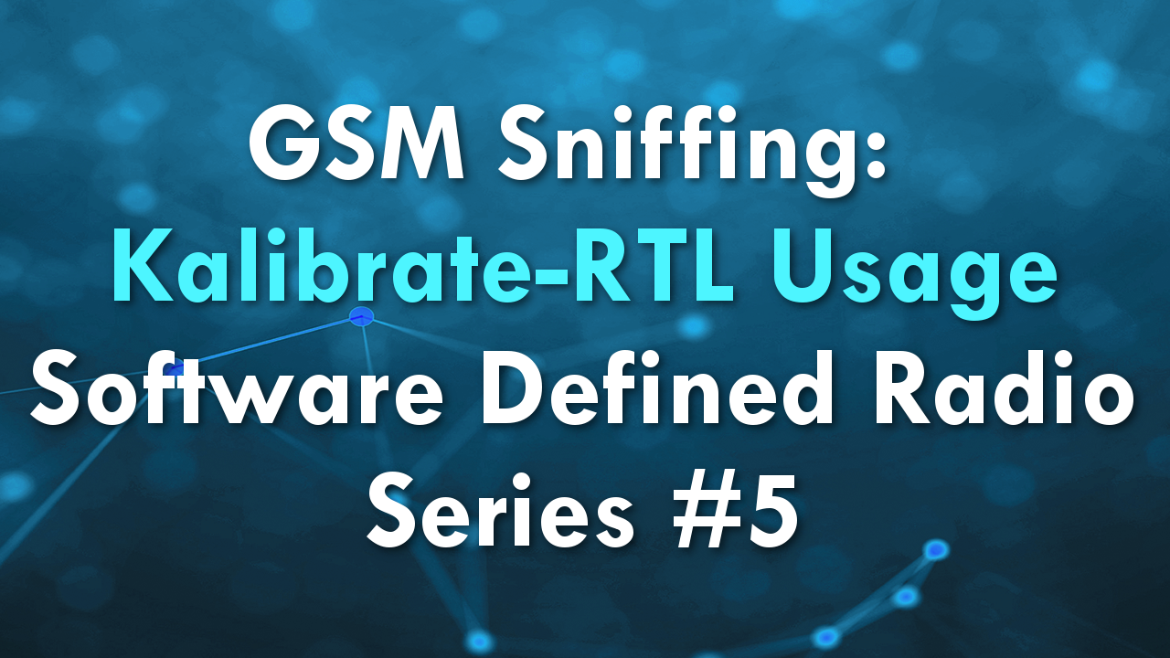 GSM Sniffing: Kalibrate-RTL Usage – Software Defined Radio Series #5