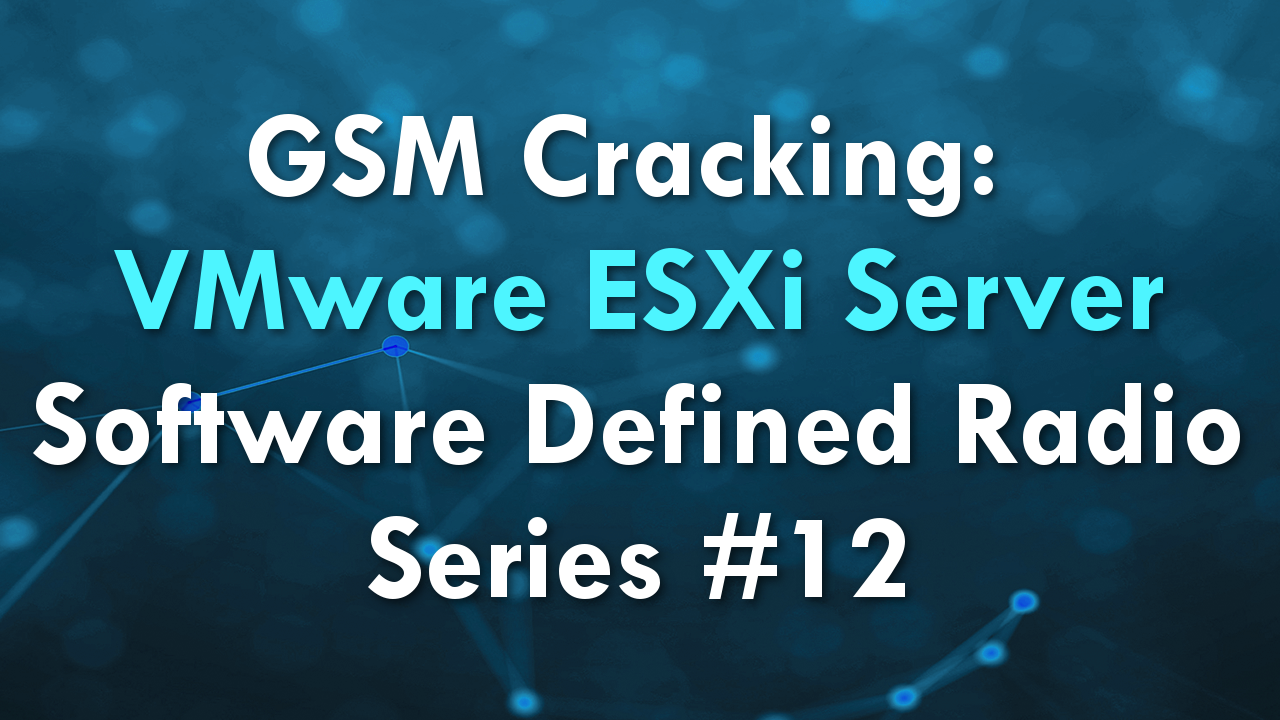 GSM Cracking: VMware ESXi Server – Software Defined Radio Series #12