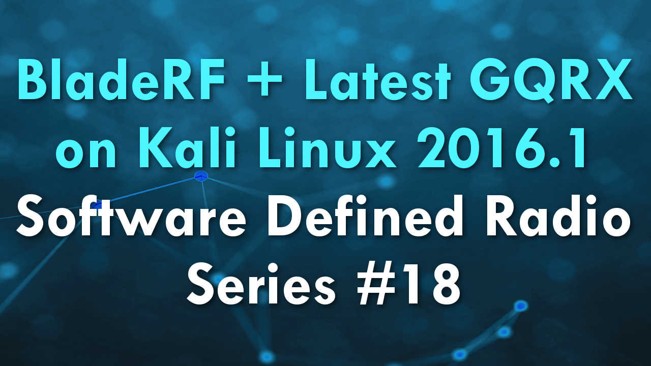BladeRF + Latest GQRX on Kali Linux 2016.1 – Software Defined Radio Series #18