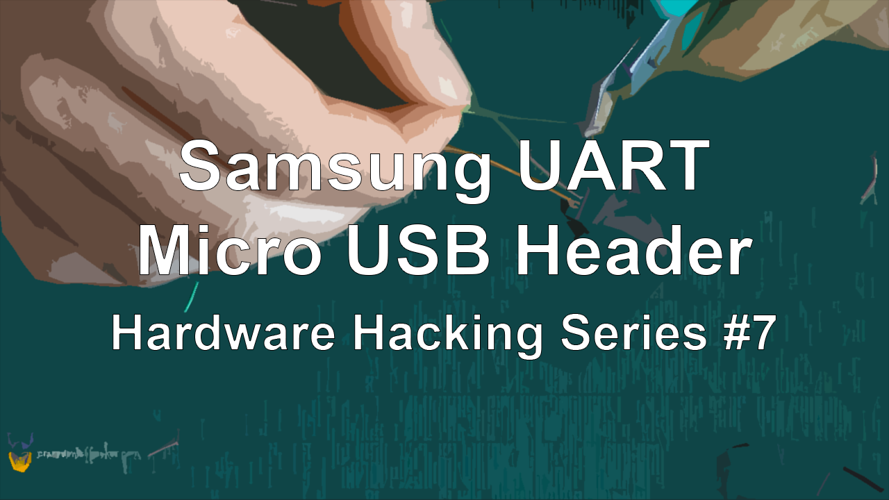 Samsung UART – Micro USB Header – Hardware Hacking Series #7