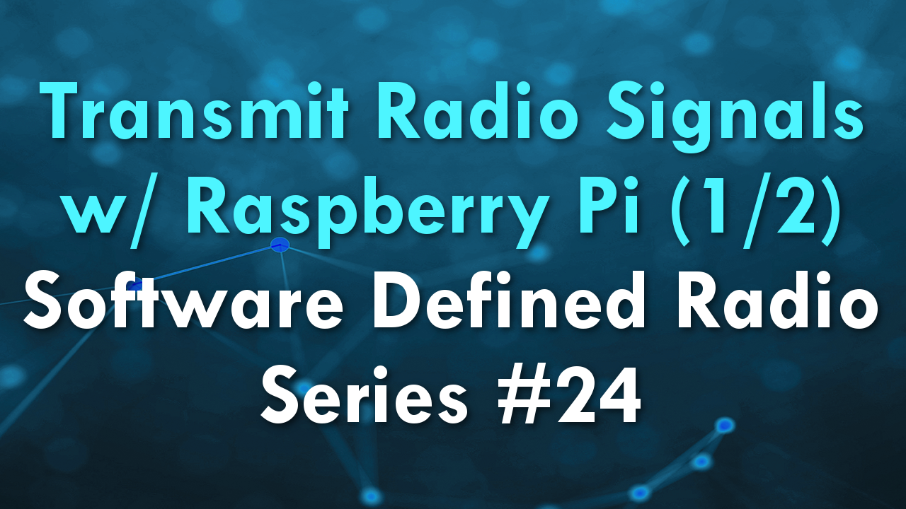 Transmit Radio Signals w/ Raspberry Pi (1/2) – Software Defined Radio Series #24