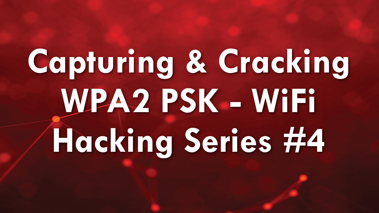 Capturing & Cracking WPA2 PSK – WiFi Hacking Series #4