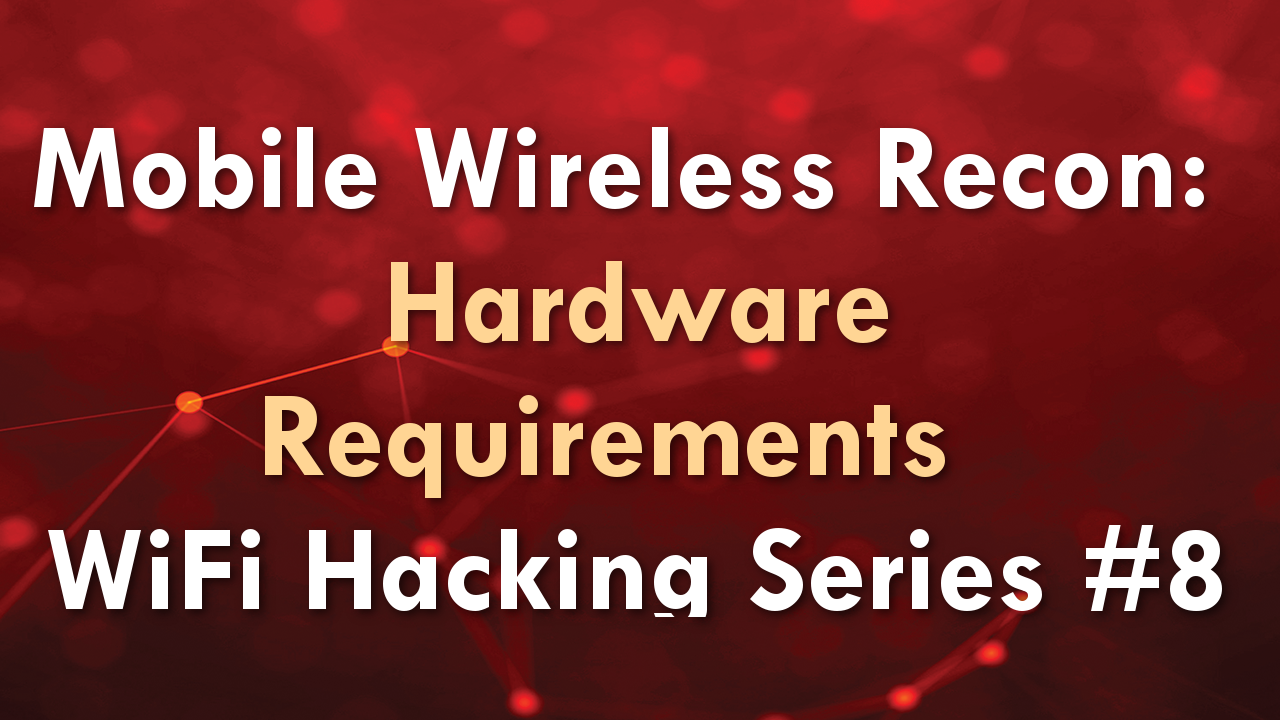 Mobile Wireless Recon: Hardware Requirements – WiFi Hacking Series #8