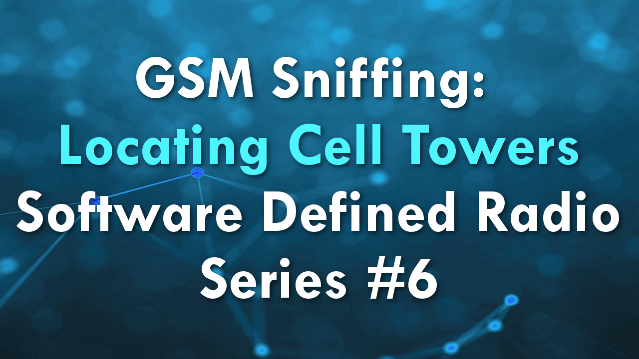 GSM Sniffing: Locating Cell Towers – Software Defined Radio Series #6