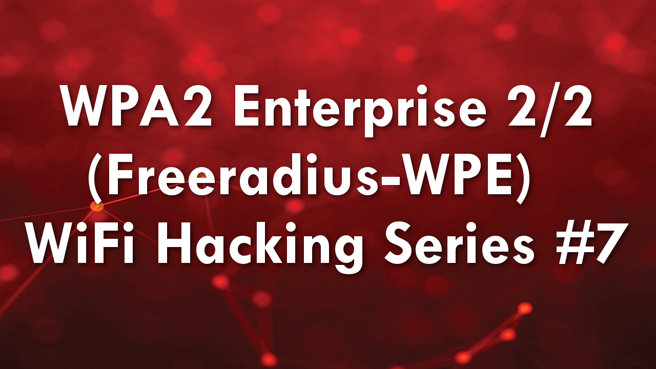 WPA2 Enterprise (Freeradius-WPE) Part 2/2 – WiFi Hacking Series #7