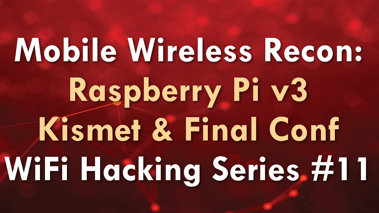 Mobile Wireless Recon: Raspberry Pi v3 Kismet & Final Conf – WiFi Hacking Series #11