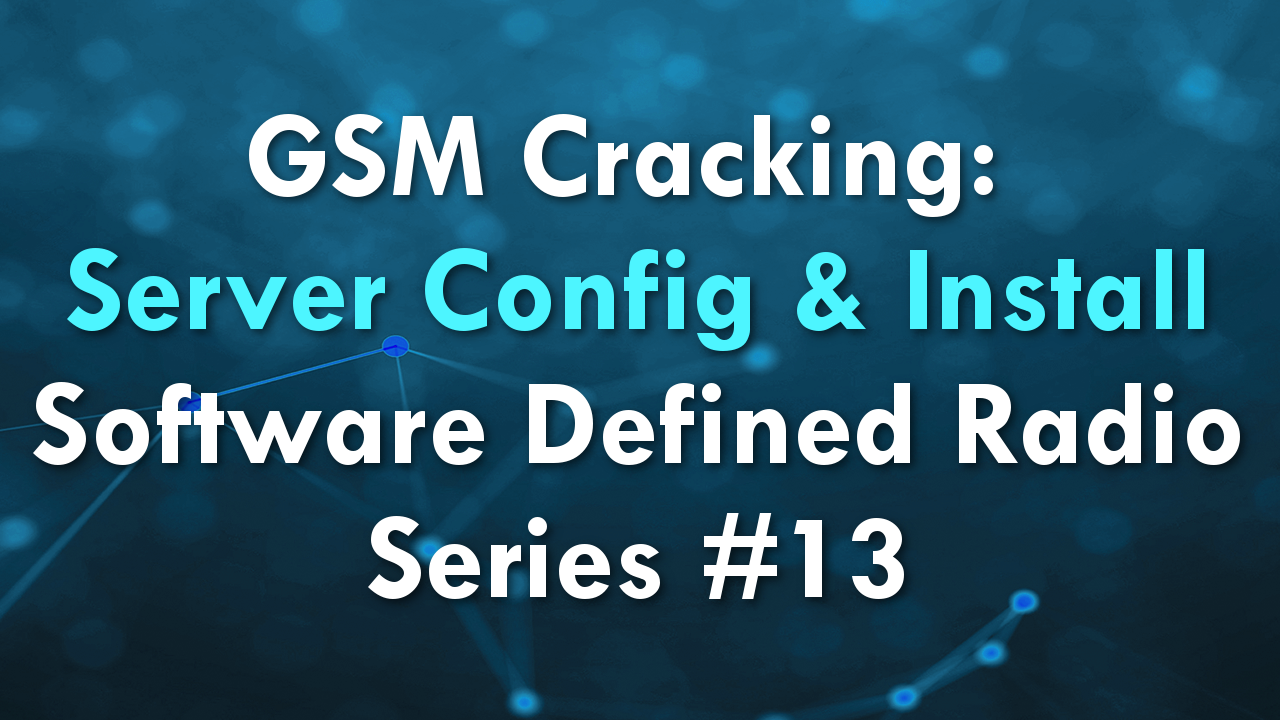 GSM Cracking: Server Config & Install – Software Defined Radio Series #13
