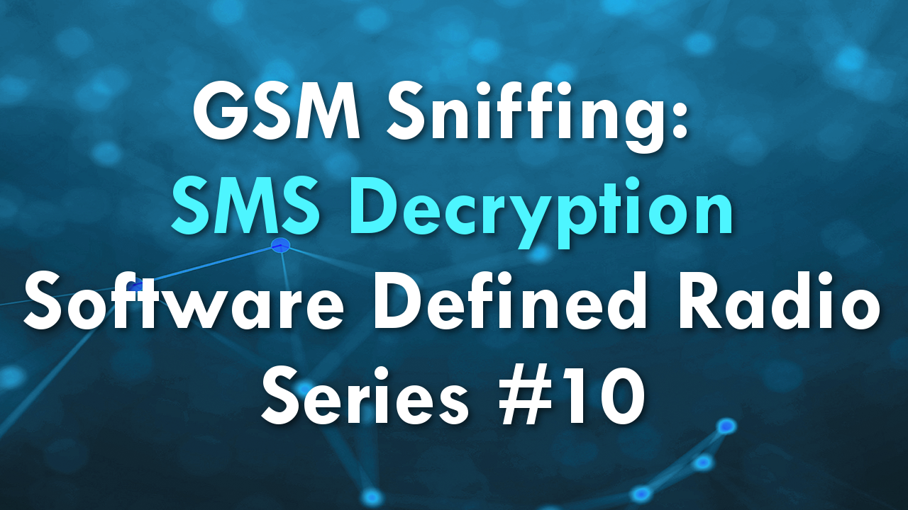 GSM Sniffing: SMS Decryption – Software Defined Radio Series #10