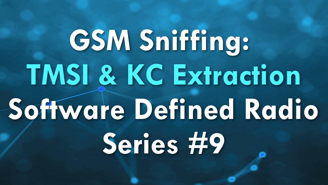 GSM Sniffing: TMSI & KC Extraction – Software Defined Radio Series #9