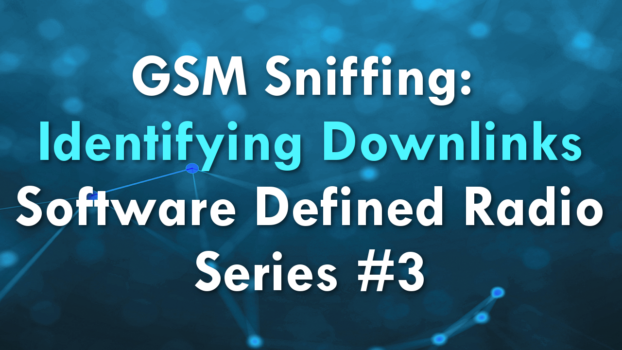 GSM Sniffing: Identifying Downlinks – Software Defined Radio Series #3