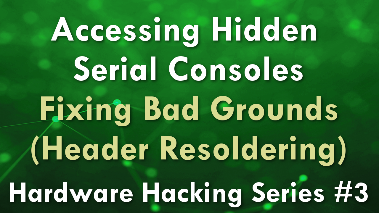 Accessing Hidden Serial Consoles – Fixing Bad Grounds – Hardware Hacking Series #3
