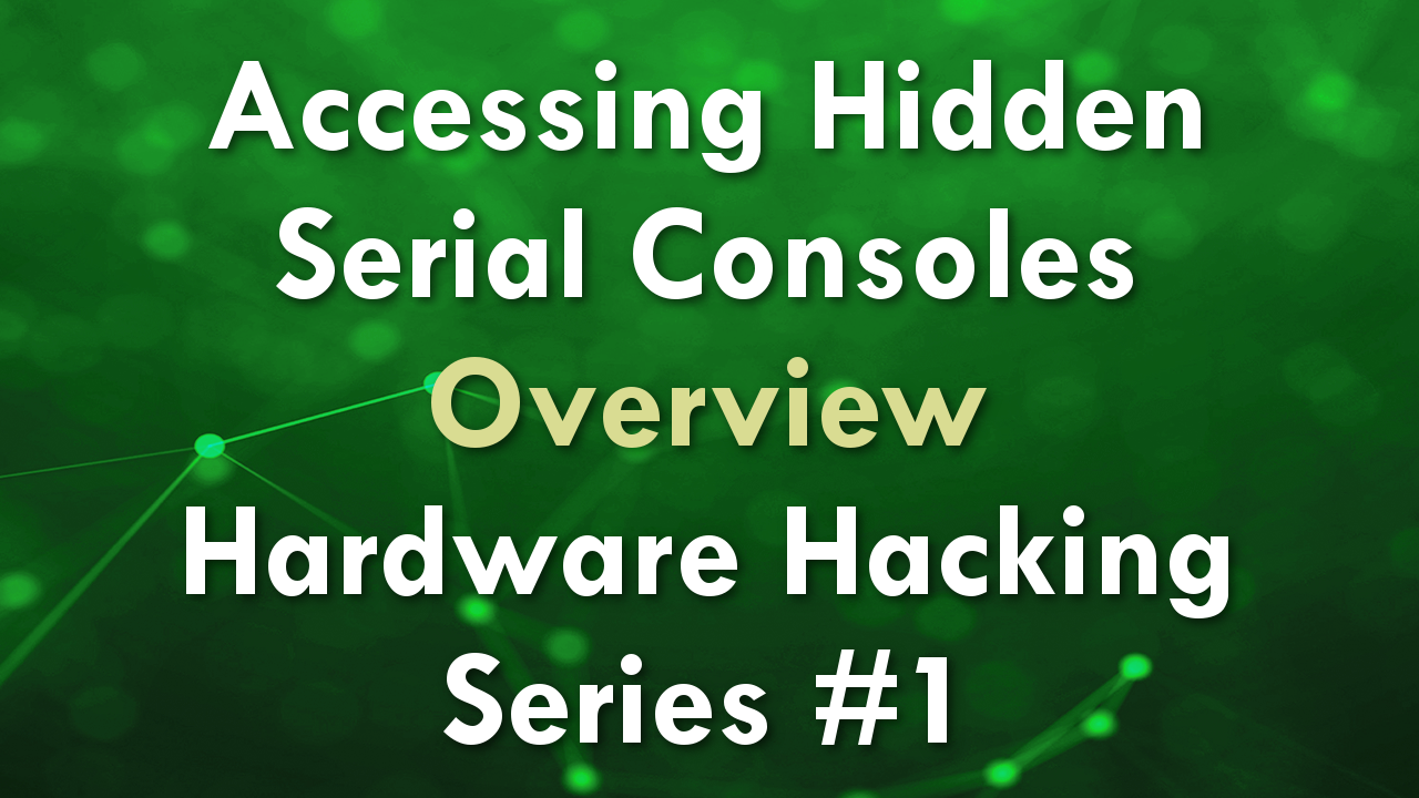Accessing Hidden Serial Consoles – Overview – Hardware Hacking Series #1