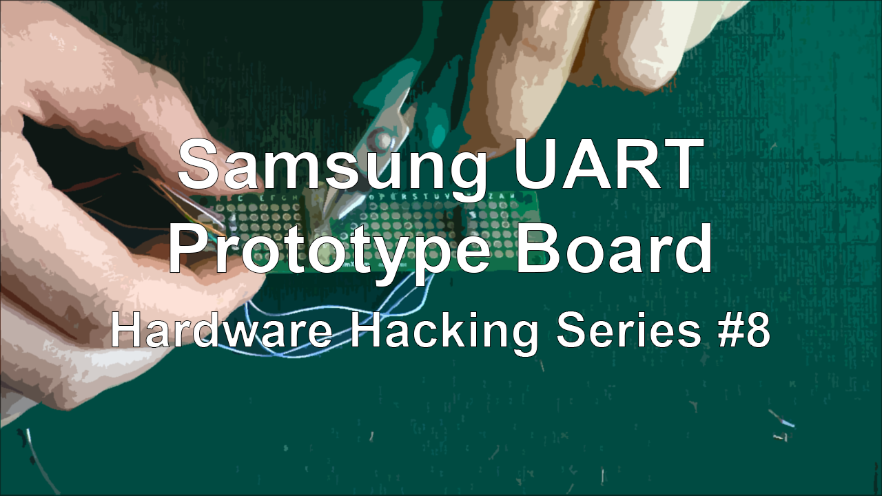 Samsung UART – Prototype Board – Hardware Hacking Series #8